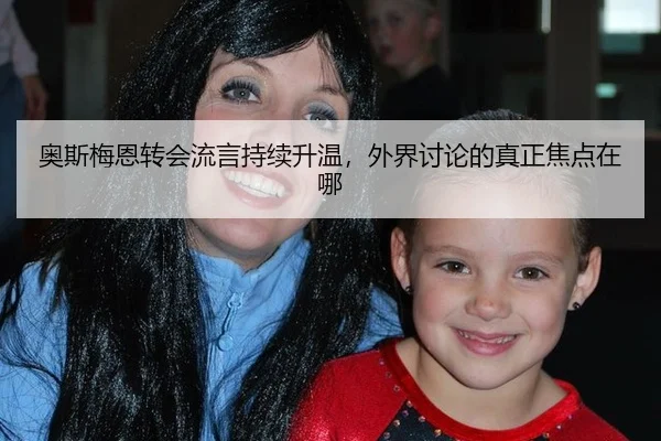 奥斯梅恩转会流言持续升温，外界讨论的真正焦点在哪